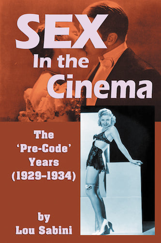 SEX IN THE CINEMA: THE PRE-CODE YEARS (1929-1934) (SOFTCOVER EDITION) by Lou Sabini - BearManor Manor