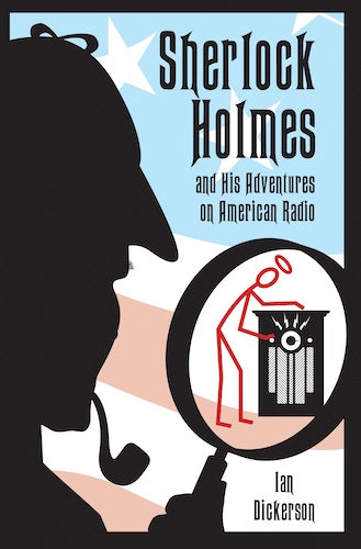 SHERLOCK HOLMES AND HIS ADVENTURES ON AMERICAN RADIO (SOFTCOVER EDITION) by Ian Dickerson - BearManor Manor