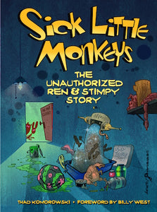 SICK LITTLE MONKEYS: THE UNAUTHORIZED REN & STIMPY STORY (SOFTCOVER EDITION) by Thad Komorowski - BearManor Manor