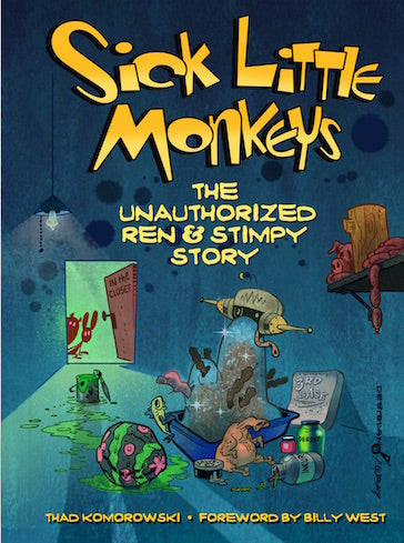 SICK LITTLE MONKEYS: THE UNAUTHORIZED REN & STIMPY STORY (HARDCOVER EDITION) by Thad Komorowski - BearManor Manor