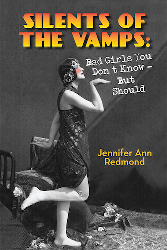 SILENTS OF THE VAMPS: BAD GIRLS YOU DON'T KNOW - BUT SHOULD (HARDCOVER EDITION) by Jennifer Ann Redmond - BearManor Manor