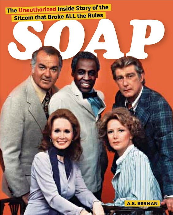 SOAP: THE INSIDE STORY OF THE SITCOM THAT BROKE ALL THE RULES (SOFTCOVER EDITION) by A.S. Berman - BearManor Manor
