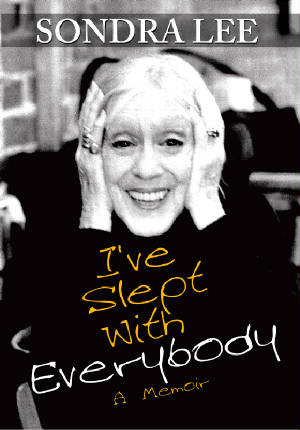 I'VE SLEPT WITH EVERYBODY: A MEMOIR (HARDCOVER EDITION) by Sondra Lee - BearManor Manor