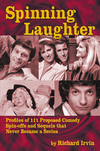 SPINNING LAUGHTER: PROFILES OF 101 PROPOSED COMEDY SPIN-OFFS AND SEQUELS THAT NEVER BECAME A SERIES (hardback) - BearManor Manor