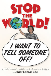 STOP THE WORLD! I WANT TO TELL SOMEONE OFF! A COLLECTION OF CANDID, COMICAL CONTEMPLATIONS by Janet Cantor Gari - BearManor Manor