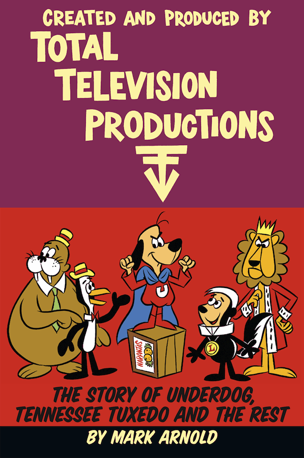 CREATED AND PRODUCED BY TOTAL TELEVISION PRODUCTIONS: THE STORY OF UNDERDOG, TENNESSEE TUXEDO AND THE REST (paperback) - BearManor Manor