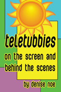 TELETUBBIES ON THE SCREEN AND BEHIND THE SCENES (SOFTCOVER EDITION) by Denise Noe - BearManor Manor