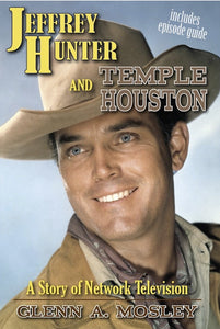 JEFFREY HUNTER AND "TEMPLE HOUSTON": A STORY OF NETWORK TELEVISION by Glenn A. Mosley - BearManor Manor