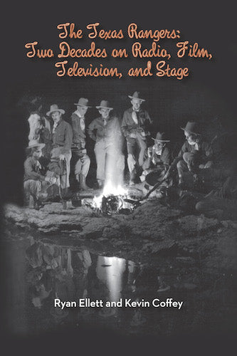 THE TEXAS RANGERS: TWO DECADES ON RADIO, FILM, TELEVISION, AND STAGE (HARDCOVER EDITION) by Ryan Ellett and Kevin Coffey - BearManor Manor