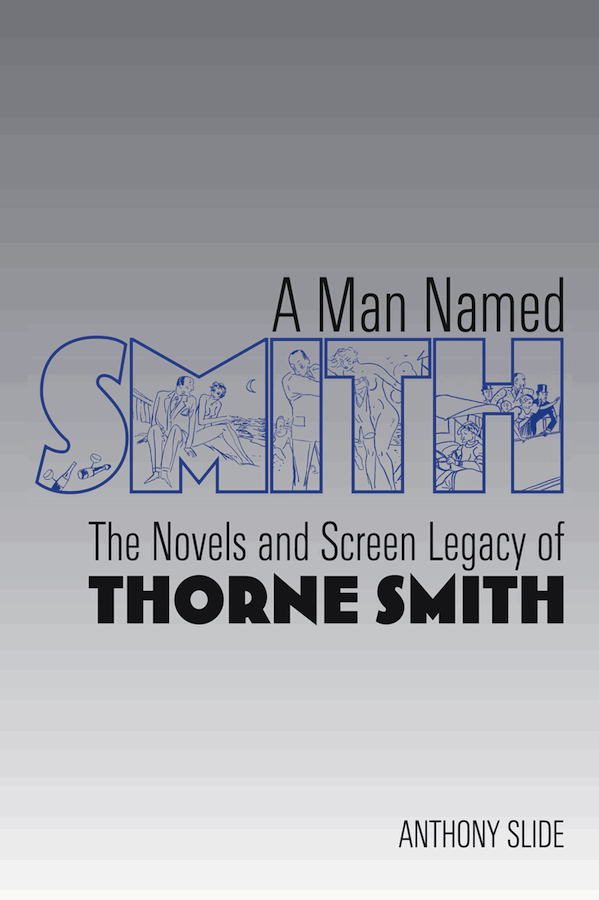A MAN NAMED SMITH: THE NOVELS AND SCREEN LEGACY OF THORNE SMITH by Anthony Slide - BearManor Manor