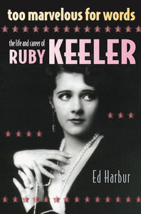 TOO MARVELOUS FOR WORDS: THE LIFE AND CAREER OF RUBY KEELER (HARDCOVER EDITION) by Ed Harbur - BearManor Manor