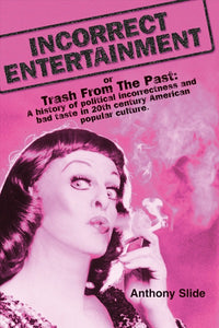INCORRECT ENTERTAINMENT OR TRASH FROM THE PAST by Anthony Slide - BearManor Manor