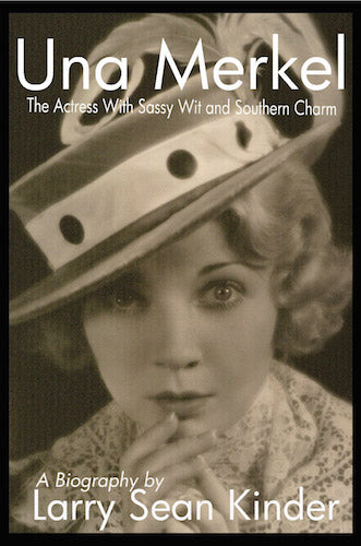 UNA MERKEL: THE ACTRESS WITH SASSY WIT AND SOUTHERN CHARM (SOFTCOVER EDITION) by Larry Sean Kinder - BearManor Manor