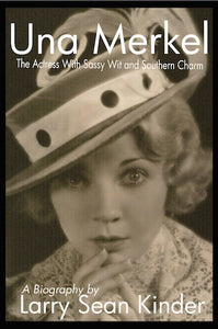 UNA MERKEL: THE ACTRESS WITH SASSY WIT AND SOUTHERN CHARM (SOFTCOVER EDITION) by Larry Sean Kinder - BearManor Manor
