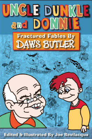 UNCLE DUNKLE AND DONNIE: FRACTURED FABLES BY DAWS BUTLER edited by Joe Bevilacqua - BearManor Manor