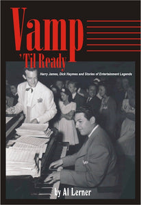VAMP 'TIL READY: HARRY JAMES, DICK HAYMES AND THE STORIES OF ENTERTAINMENT LEGENDS by Al Lerner - BearManor Manor