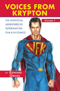 VOICES FROM KRYPTON: THE UNOFFICIAL ADVENTURES OF SUPERMAN ON FILM & IN COMICS by Edward Gross - BearManor Manor