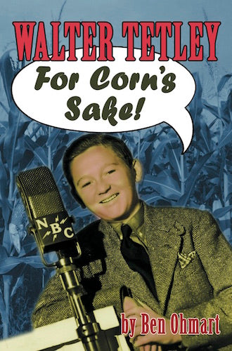 WALTER TETLEY: FOR CORN'S SAKE (SOFTCOVER EDITION) by Ben Ohmart - BearManor Manor