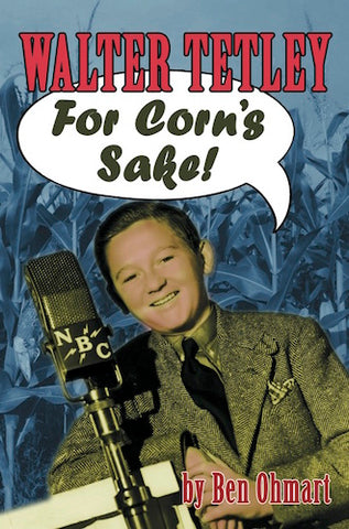 WALTER TETLEY: FOR CORN'S SAKE (HARDCOVER EDITION) by Ben Ohmart - BearManor Manor