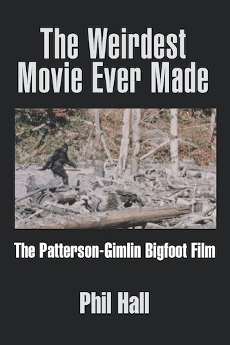 THE WEIRDEST MOVIE EVER MADE: THE PATTERSON-GIMLIN BIGFOOT FILM (HARDCOVER EDITION) by Phil Hall - BearManor Manor