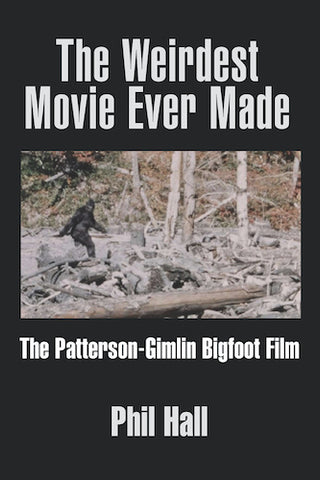 THE WEIRDEST MOVIE EVER MADE: THE PATTERSON-GIMLIN BIGFOOT FILM (SOFTCOVER EDITION) by Phil Hall - BearManor Manor