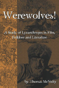 WEREWOLVES! A STUDY OF LYCANTHROPES IN FILM, FOLKLORE AND LITERATURE by Thomas McNulty - BearManor Manor