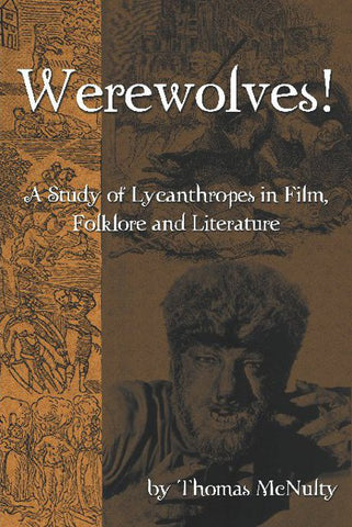WEREWOLVES! A STUDY OF LYCANTHROPES IN FILM, FOLKLORE AND LITERATURE by Thomas McNulty - BearManor Manor