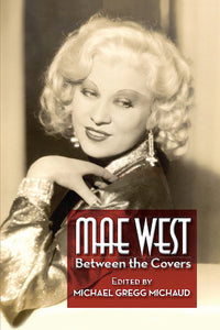 MAE WEST: BETWEEN THE COVERS (SOFTCOVER EDITION) edited by Michael Gregg Michaud - BearManor Manor