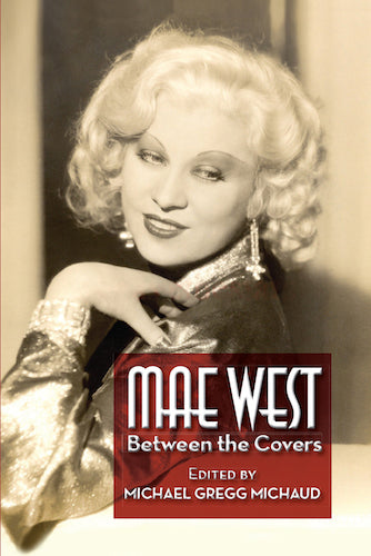 MAE WEST: BETWEEN THE COVERS (HARDCOVER EDITION) edited by Michael Gregg Michaud - BearManor Manor