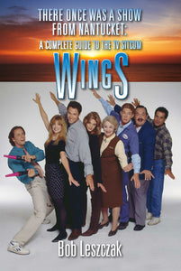 There Once Was a Show from Nantucket: A Complete Guide to the TV Sitcom Wings (paperback)