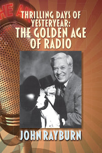 THRILLING DAYS OF YESTERYEAR: THE GOLDEN AGE OF RADIO (SOFTCOVER EDITION) by John Rayburn - BearManor Manor