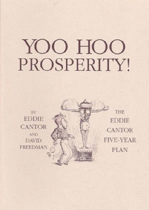 YOO HOO PROSPERITY! THE EDDIE CANTOR FIVE-YEAR PLAN by Eddie Cantor and David Freedman - BearManor Manor
