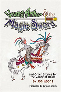 YOUNG ARTHUR & THE MAGIC SWORD and Other Stories for the Young at Heart (E-BOOK VERSION) by Jon Koons - BearManor Manor