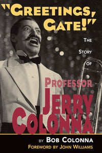 GREETINGS, GATE! THE STORY OF PROFESSOR JERRY COLONNA by Bob Colonna - BearManor Manor