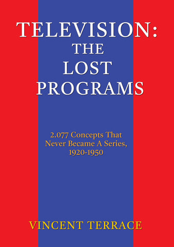 Television: The Lost Programs 2,077 Concepts That Never Became a Series, 1920-1950 (paperback)