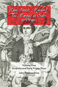 RAPE, INCEST, MURDER! THE MARQUIS DE SADE ON STAGE, VOLUME 1: JUVENILIA AND EARLY PRISON PLAYS (paperback)