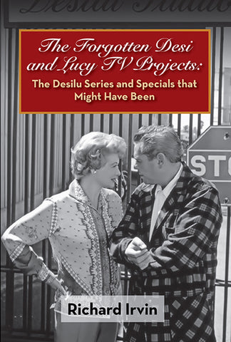 The Forgotten Desi and Lucy TV Projects: The Desilu Series and Specials that Might Have Been (hardback) - BearManor Manor