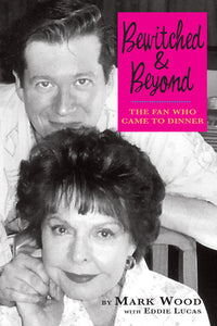 Bewitched and Beyond: The Fan Who Came to Dinner (hardback) - BearManor Manor