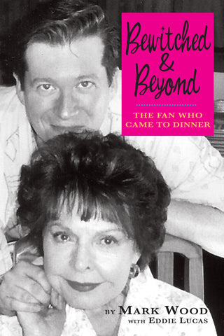 Bewitched and Beyond: The Fan Who Came to Dinner (hardback) - BearManor Manor