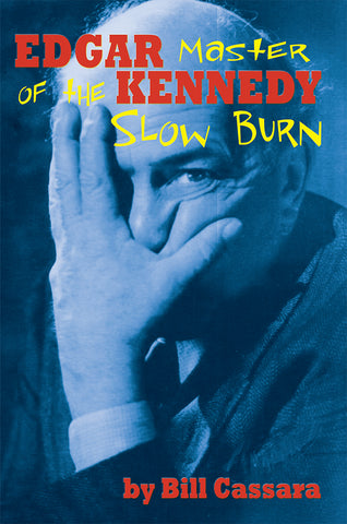 Edgar Kennedy: Master of the Slow Burn (ebook) - BearManor Manor