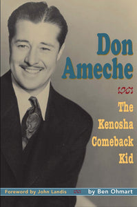 DON AMECHE: THE KENOSHA COMEBACK KID (HARDCOVER EDITION) by Ben Ohmart - BearManor Manor