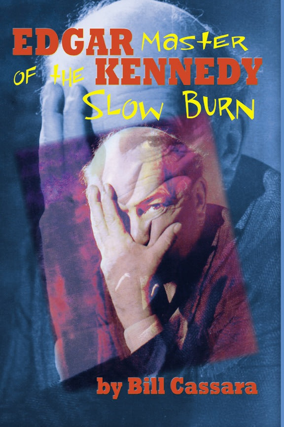 MASTER OF THE SLOW BURN: EDGAR KENNEDY by Bill Cassara - BearManor Manor