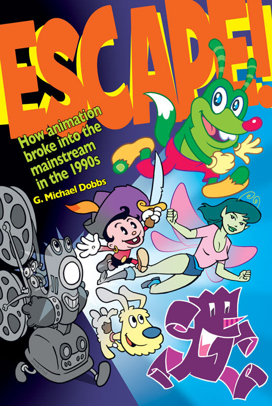 ESCAPE! HOW ANIMATION BROKE INTO THE MAINSTREAM IN THE 1990s by G. Michael Dobbs - BearManor Manor