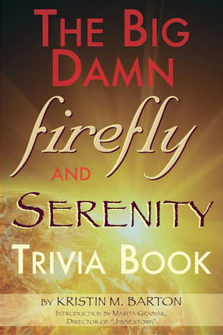 THE BIG DAMN FIREFLY & SERENITY TRIVIA BOOK (HARDCOVER EDITION) by Kristin M. Barton - BearManor Manor