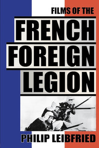 FILMS OF THE FRENCH FOREIGN LEGION by Philip Leibfried - BearManor Manor