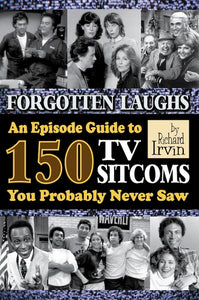 FORGOTTEN LAUGHS: AN EPISODE GUIDE TO 150 TV SITCOMS YOU PROBABLY NEVER SAW by Richard Irvin - BearManor Manor