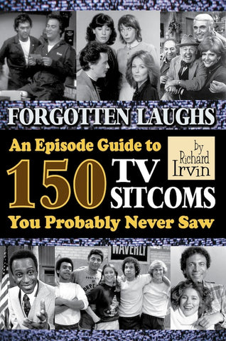 FORGOTTEN LAUGHS: AN EPISODE GUIDE TO 150 TV SITCOMS YOU PROBABLY NEVER SAW by Richard Irvin - BearManor Manor