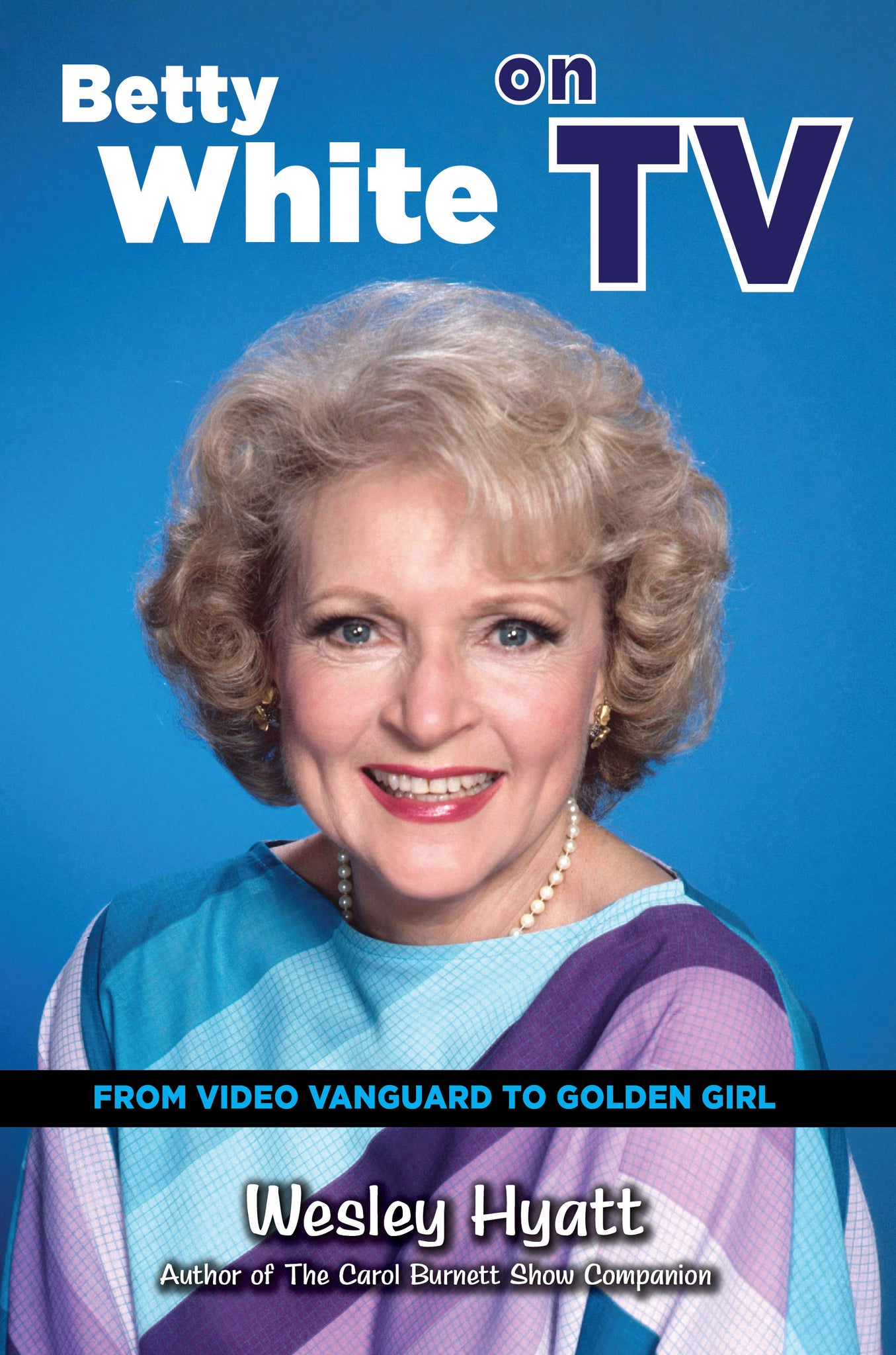 Betty White on TV: From Video Vanguard to Golden Girl (hardback)