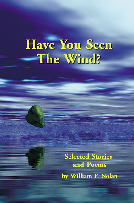 HAVE YOU SEEN THE WIND? SELECTED STORIES AND POEMS BY William F. Nolan - BearManor Manor