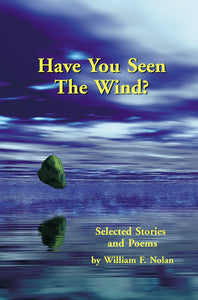 HAVE YOU SEEN THE WIND? SELECTED STORIES AND POEMS BY William F. Nolan - BearManor Manor